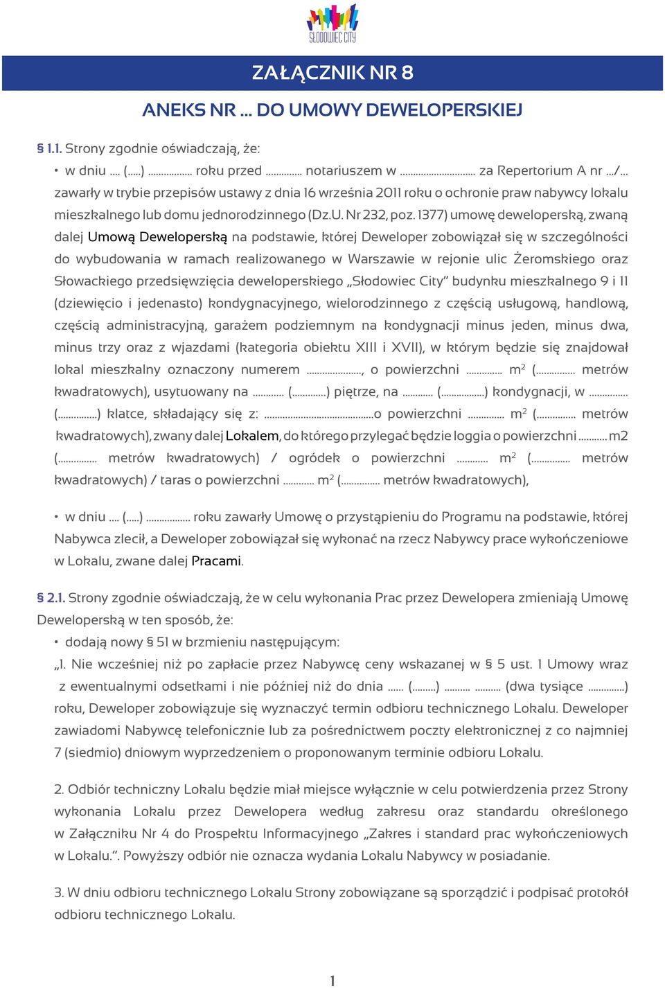 1377) umowę deweloperską, zwaną dalej Umową Deweloperską na podstawie, której Deweloper zobowiązał się w szczególności do wybudowania w ramach realizowanego w Warszawie w rejonie ulic Żeromskiego