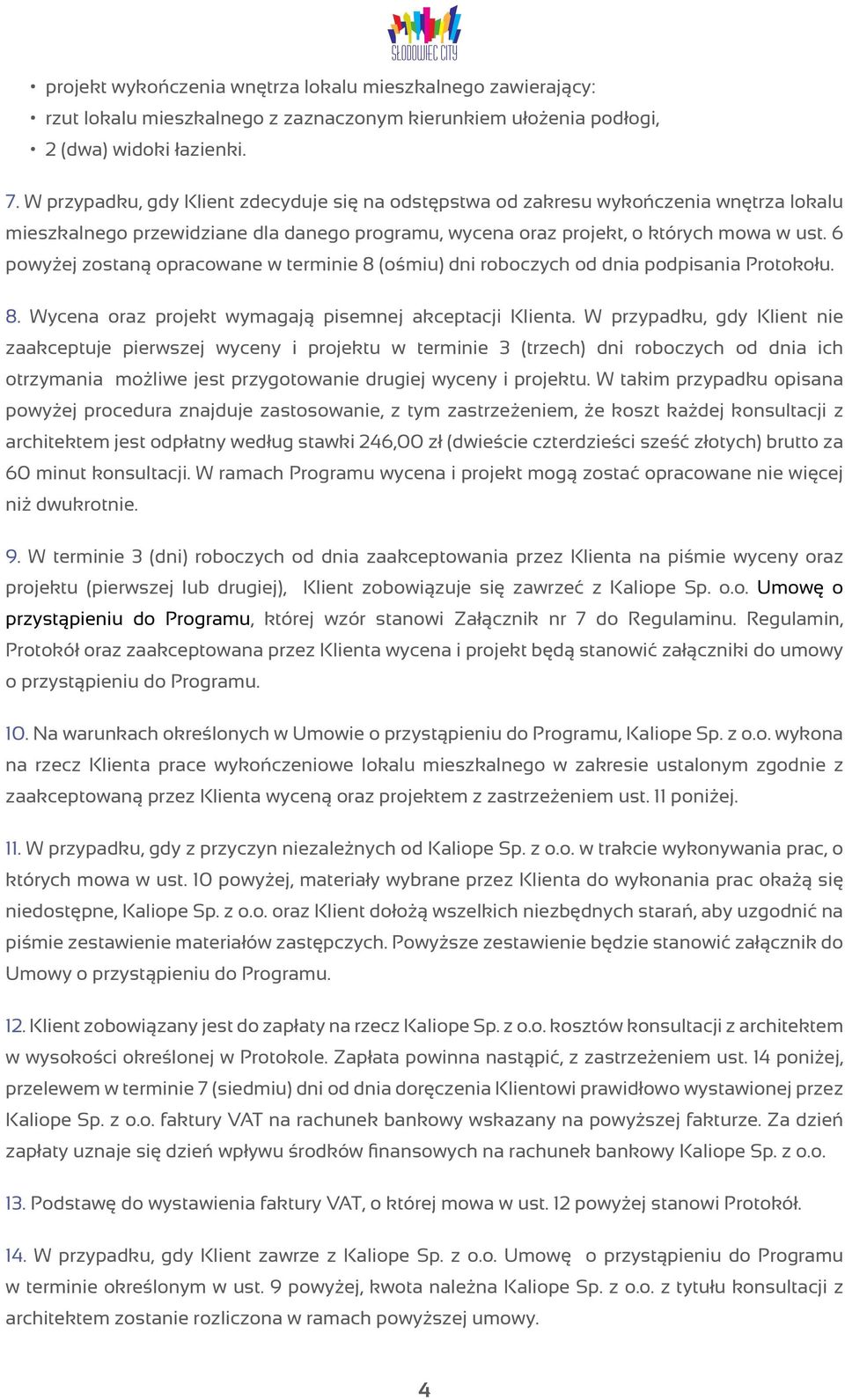 6 powyżej zostaną opracowane w terminie 8 (ośmiu) dni roboczych od dnia podpisania Protokołu. 8. Wycena oraz projekt wymagają pisemnej akceptacji Klienta.