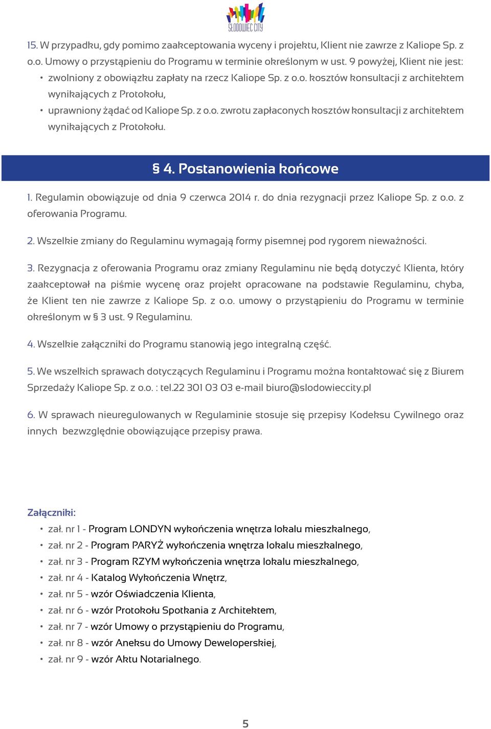 4. Postanowienia końcowe 1. Regulamin obowiązuje od dnia 9 czerwca 2014 r. do dnia rezygnacji przez Kaliope Sp. z o.o. z oferowania Programu. 2. Wszelkie zmiany do Regulaminu wymagają formy pisemnej pod rygorem nieważności.