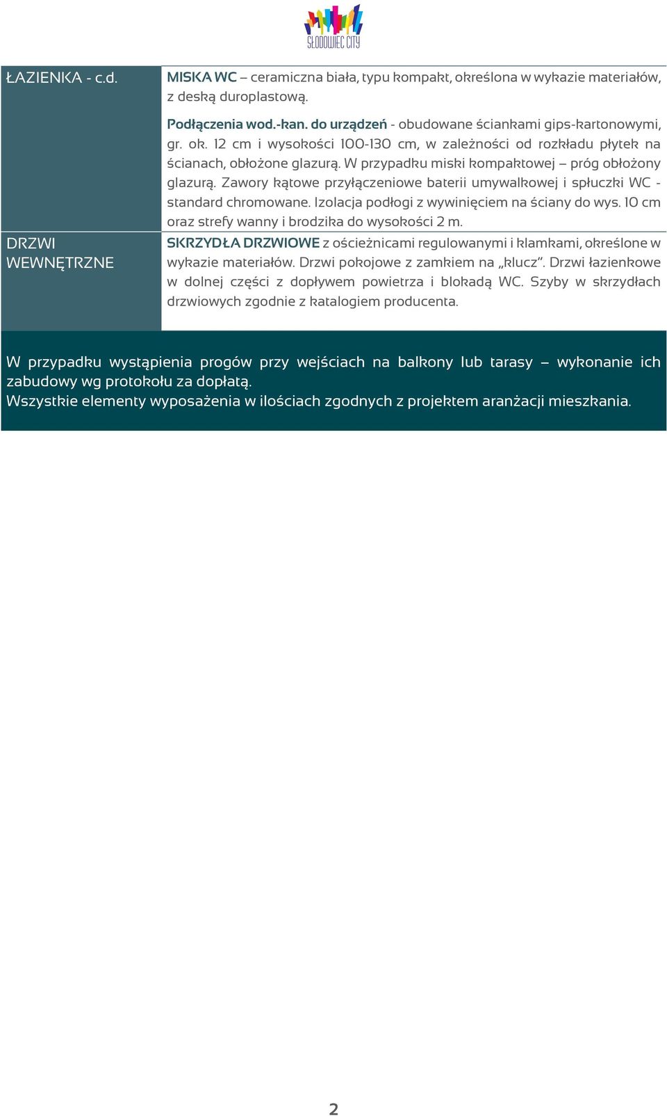 W przypadku miski kompaktowej próg obłożony glazurą. Zawory kątowe przyłączeniowe baterii umywalkowej i spłuczki WC - standard chromowane. Izolacja podłogi z wywinięciem na ściany do wys.