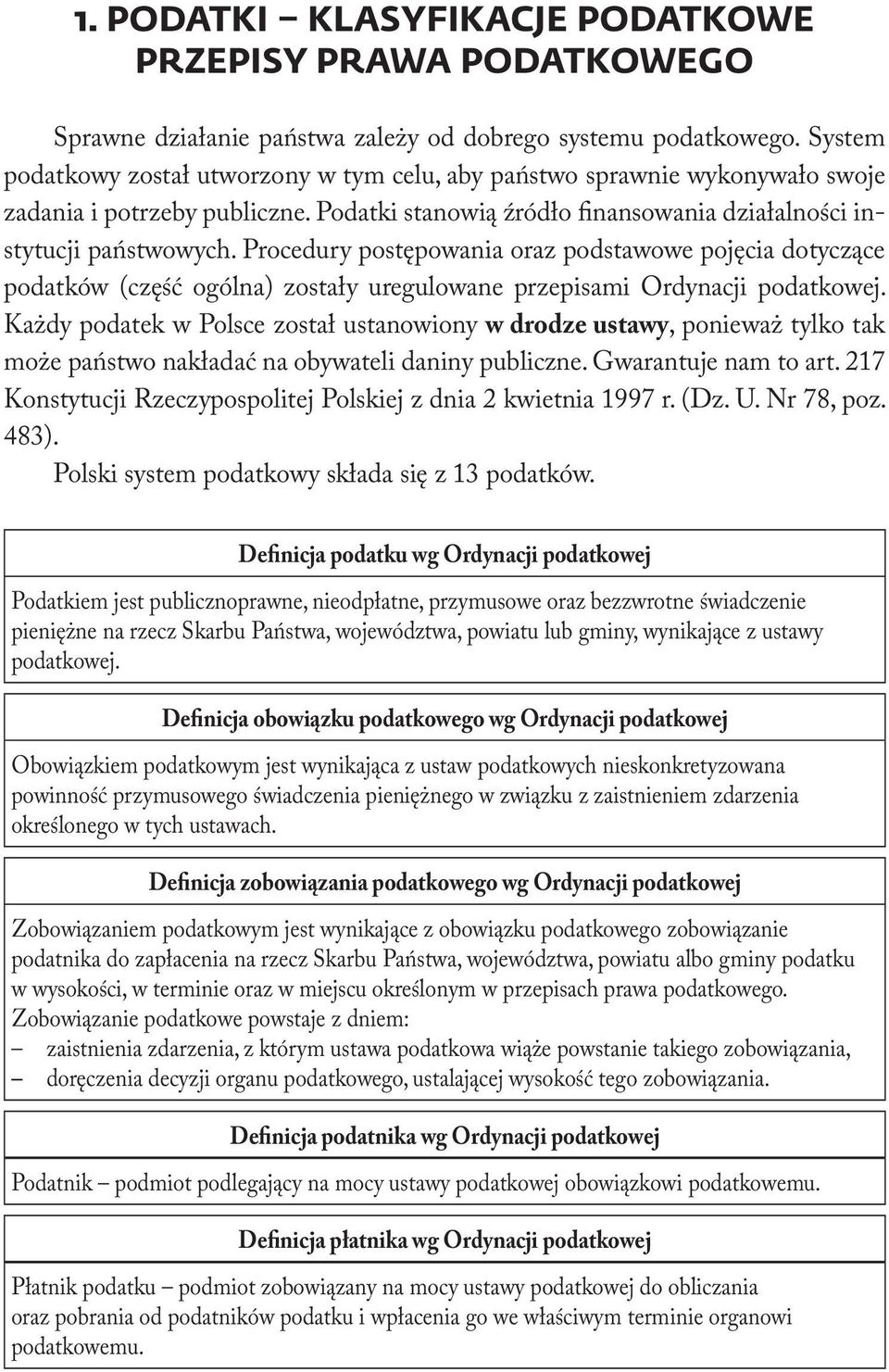 Procedury postępowania oraz podstawowe pojęcia dotyczące podatków (część ogólna) zostały uregulowane przepisami Ordynacji podatkowej.