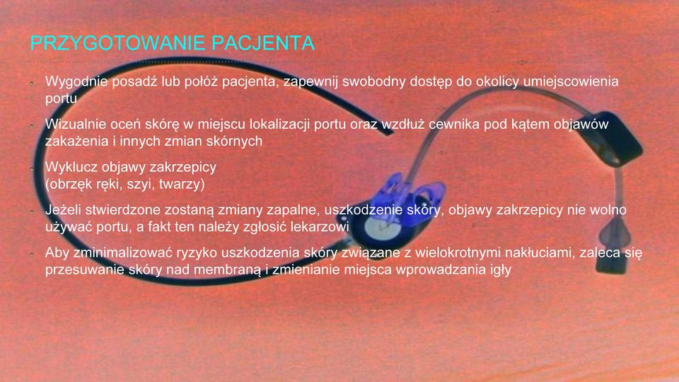 Jez eli stwierdzone zostana zmiany zapalne, uszkodzenie skóry, objawy zakrzepicy nie wolno uz ywać portu, a fakt ten nalez y zgłosić lekarzowi Aby