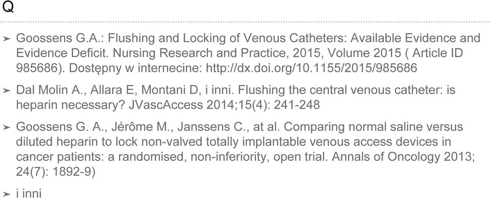 , Allara E, Montani D, i inni. Flushing the central venous catheter: is heparin necessary? JVascAccess 2014;15(4): 241-248 Goossens G. A., Jérôme M.