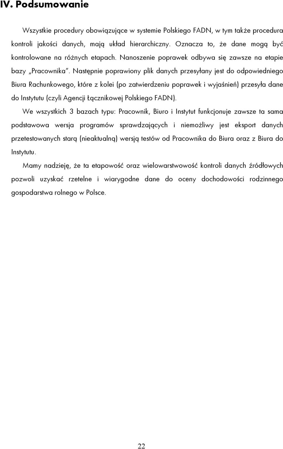 Następnie poprawiony plik danych przesyłany jest do odpowiedniego Biura Rachunkowego, które z kolei (po zatwierdzeniu poprawek i wyjaśnień) przesyła dane do Instytutu (czyli Agencji Łącznikowej