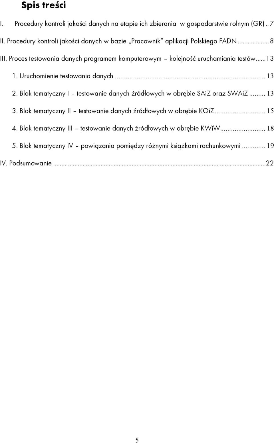 Proces testowania danych programem komputerowym kolejność uruchamiania testów...13 1. Uruchomienie testowania danych... 13 2.