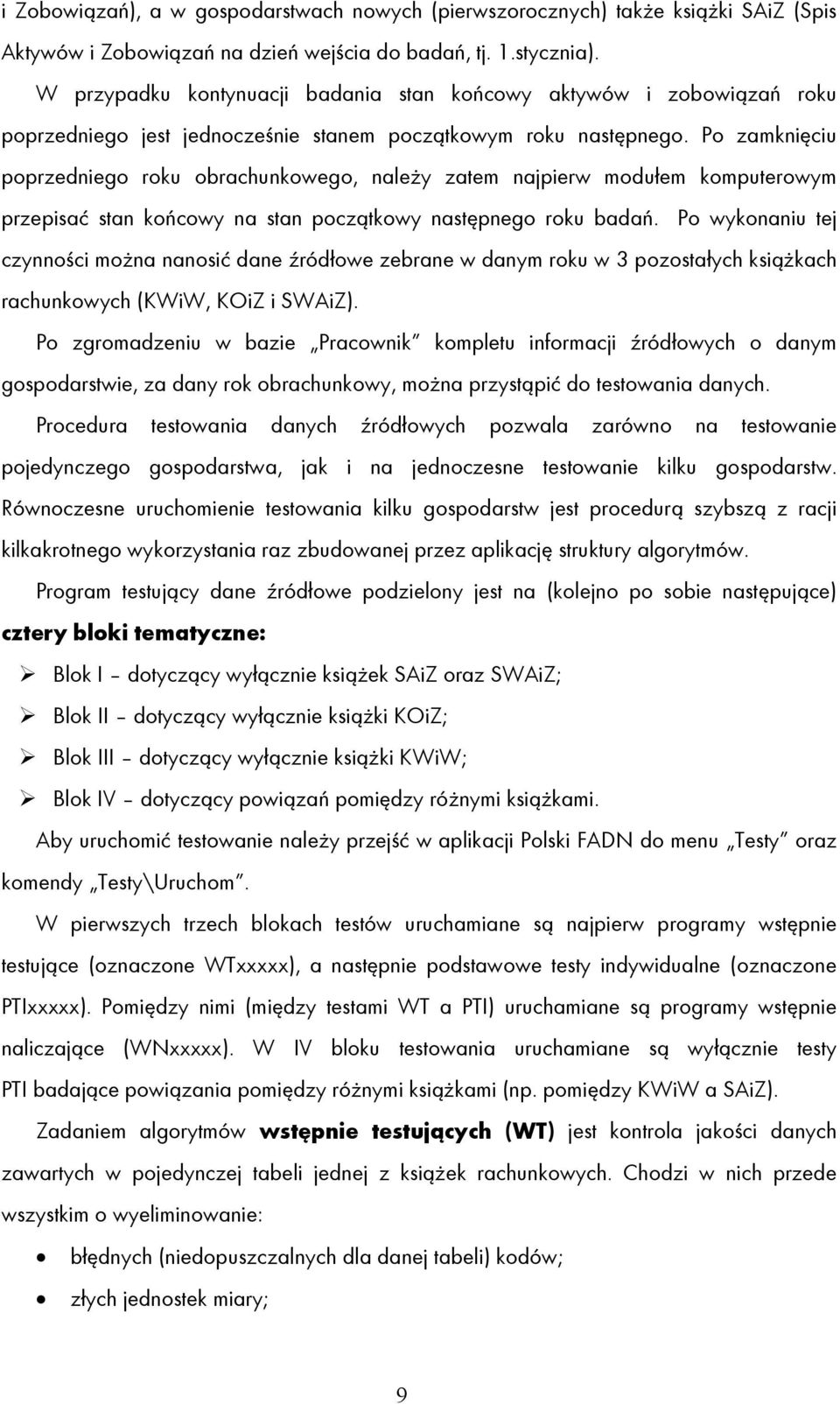 Po zamknięciu poprzedniego roku obrachunkowego, należy zatem najpierw modułem komputerowym przepisać stan końcowy na stan początkowy następnego roku badań.