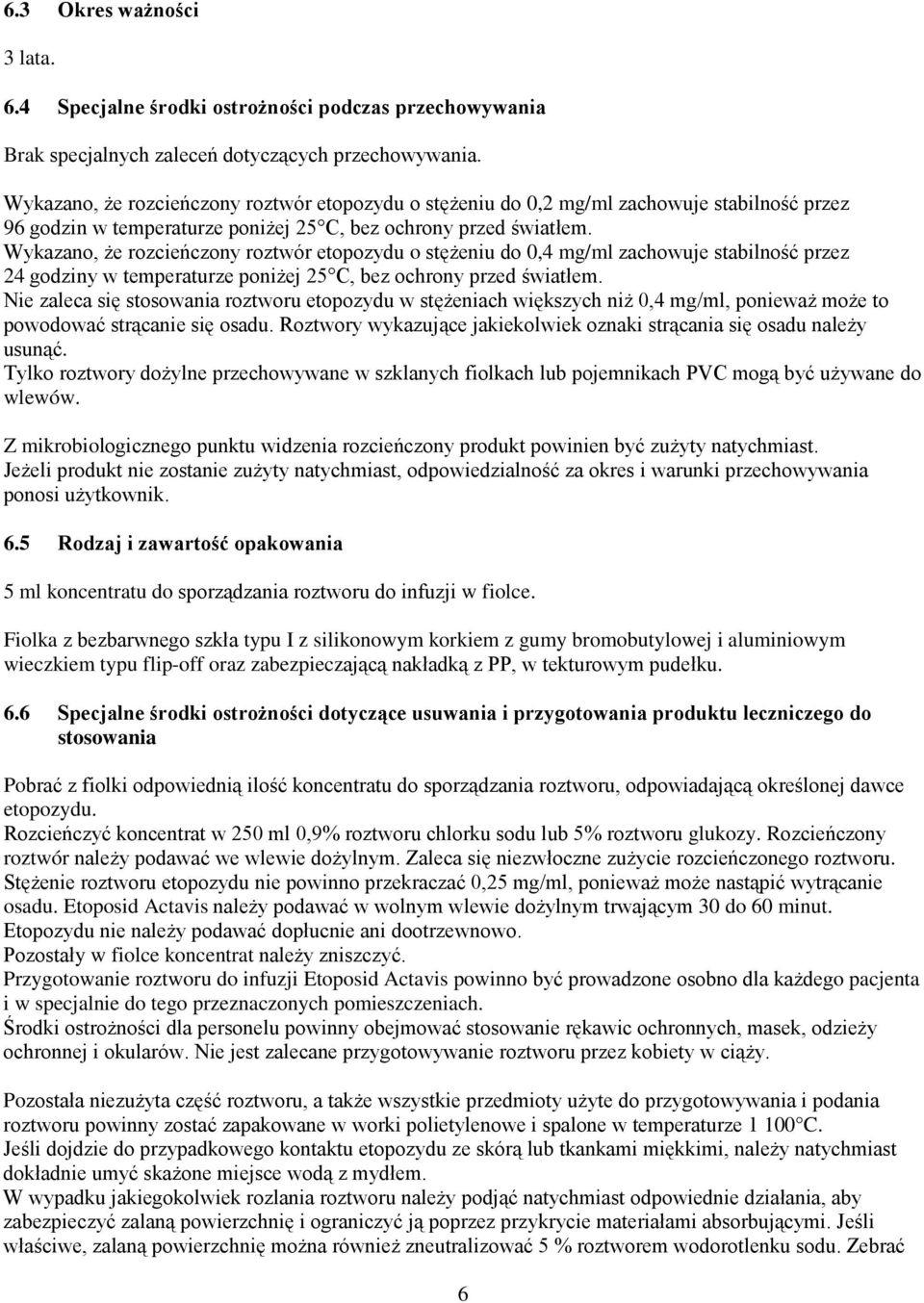 Wykazano, że rozcieńczony roztwór etopozydu o stężeniu do 0,4 mg/ml zachowuje stabilność przez 24 godziny w temperaturze poniżej 25 C, bez ochrony przed światłem.