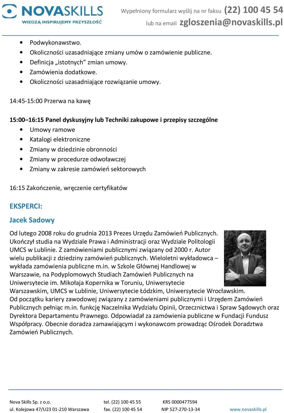 Zmiany w zakresie zamówień sektorowych 16:15 Zakończenie, wręczenie certyfikatów EKSPERCI: Jacek Sadowy Od lutego 2008 roku do grudnia 2013 Prezes Urzędu Zamówień Publicznych.