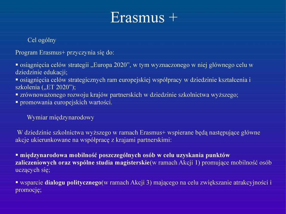 Wymiar międzynarodowy W dziedzinie szkolnictwa wyższego w ramach Erasmus+ wspierane będą następujące główne akcje ukierunkowane na współpracę z krajami partnerskimi: międzynarodowa mobilność