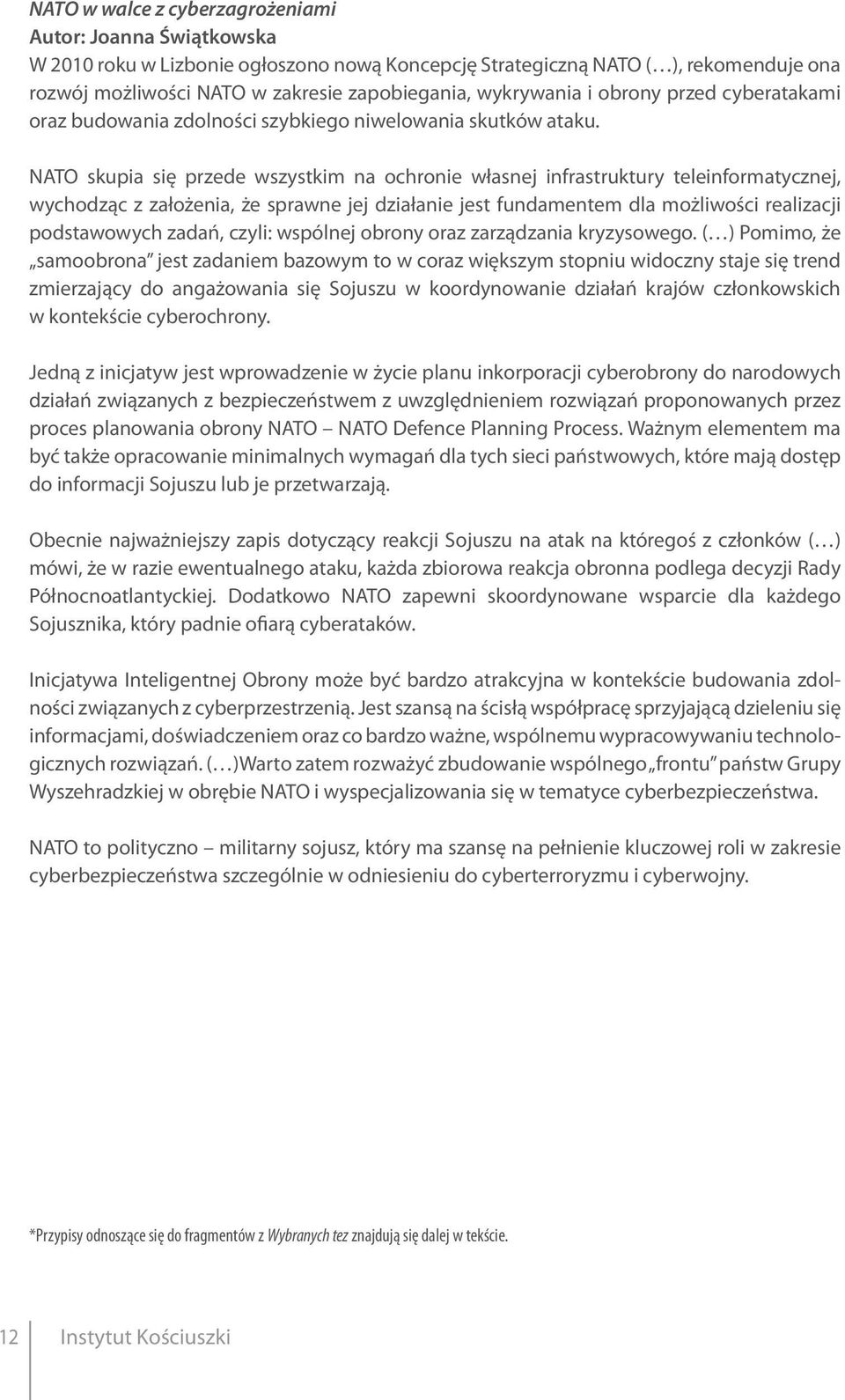 NATO skupia się przede wszystkim na ochronie własnej infrastruktury teleinformatycznej, wychodząc z założenia, że sprawne jej działanie jest fundamentem dla możliwości realizacji podstawowych zadań,
