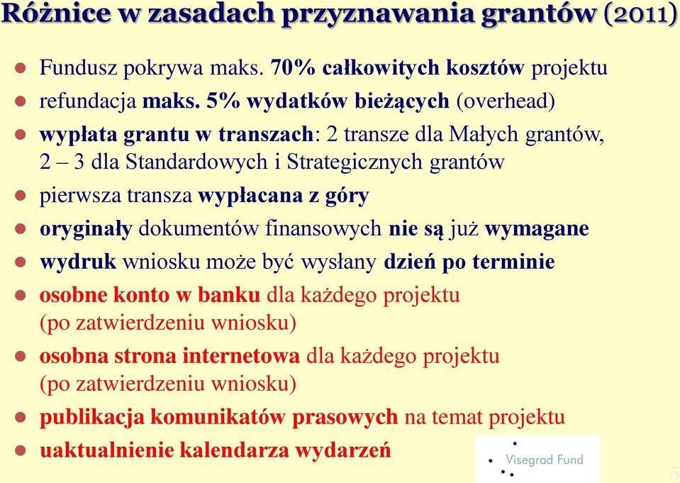 wypłacana z góry oryginały dokumentów finansowych nie są już wymagane wydruk wniosku może być wysłany dzień po terminie osobne konto w banku dla każdego