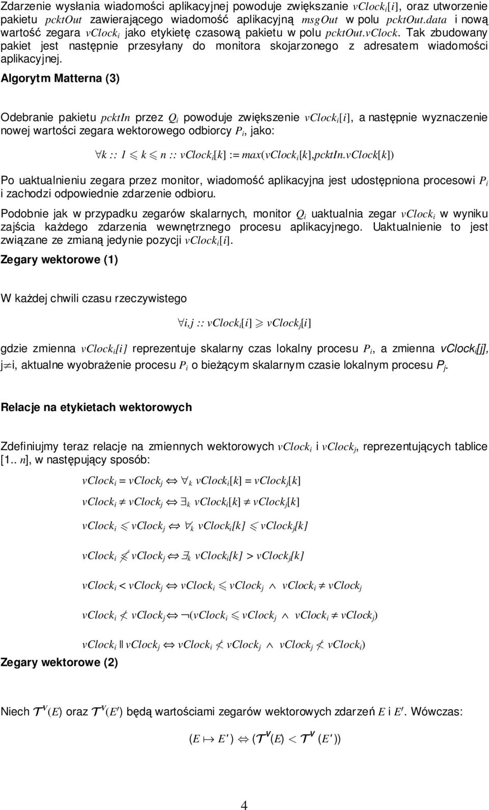 Algorytm Matterna (3) Odebranie pakietu pcktin przez Q i powoduje zwiększenie vclock i [i], a następnie wyznaczenie nowej wartości zegara wektorowego odbiorcy P i, jako: k :: 1 k n :: vclock i [k] :=