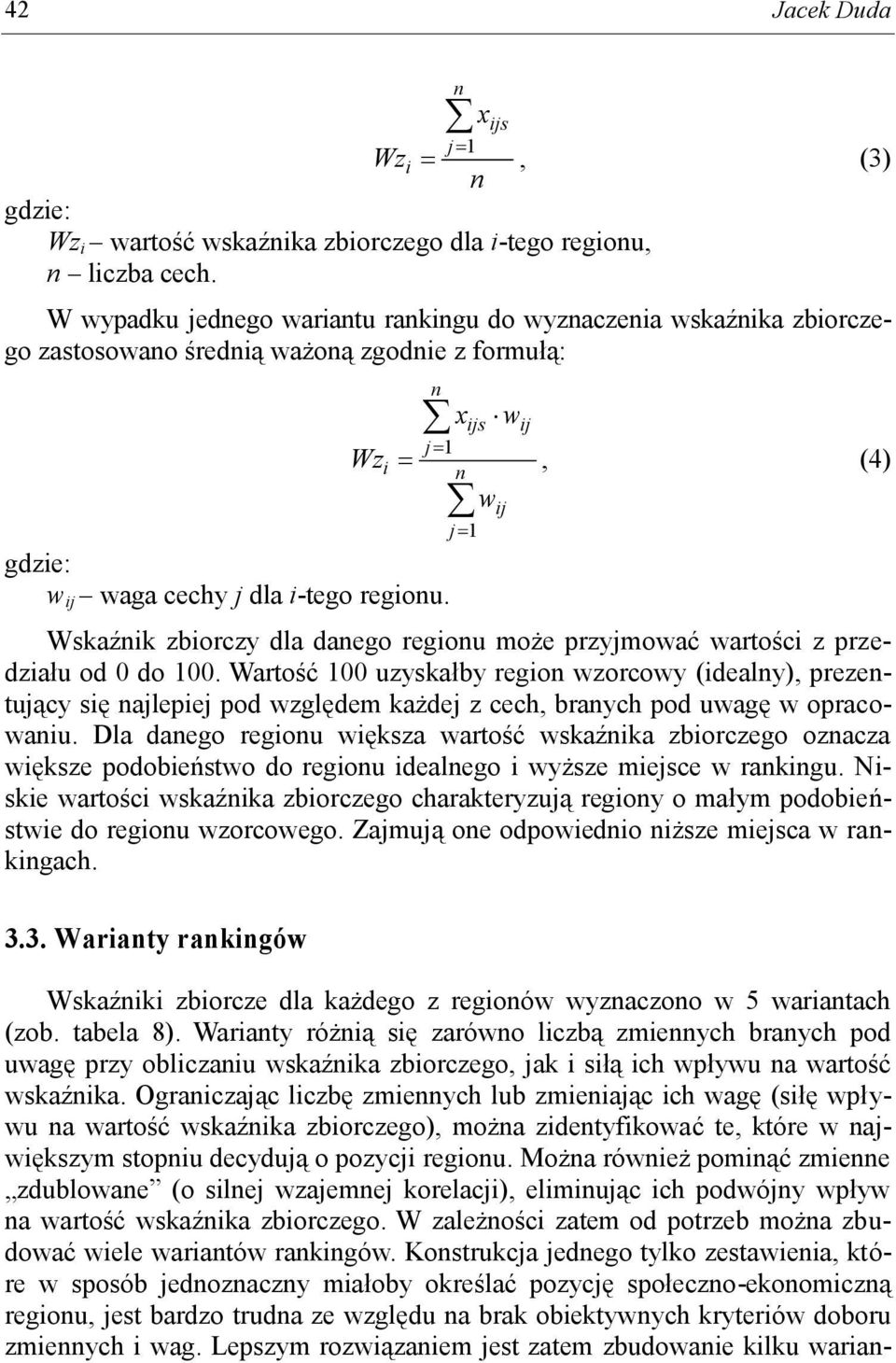 i x ijs j 1 n j 1 w w ij ij, (4) Wskaźnik zbiorczy dla danego regionu może przyjmować wartości z przedziału od 0 do 100.