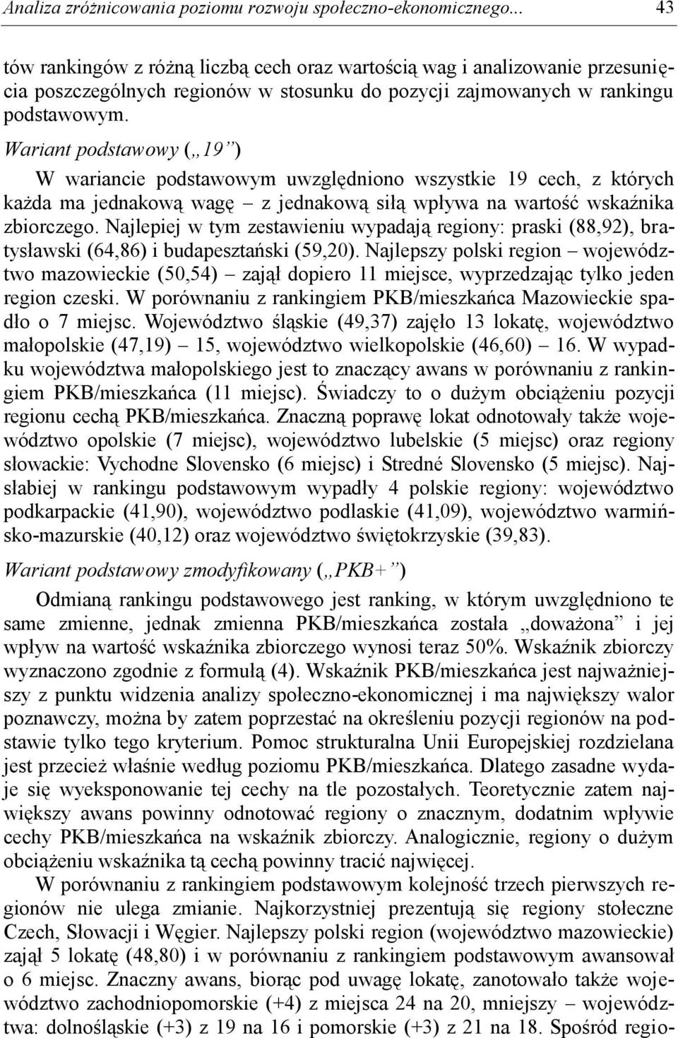 Wariant podstawowy ( 19 ) W wariancie podstawowym uwzględniono wszystkie 19 cech, z których każda ma jednakową wagę z jednakową siłą wpływa na wartość wskaźnika zbiorczego.