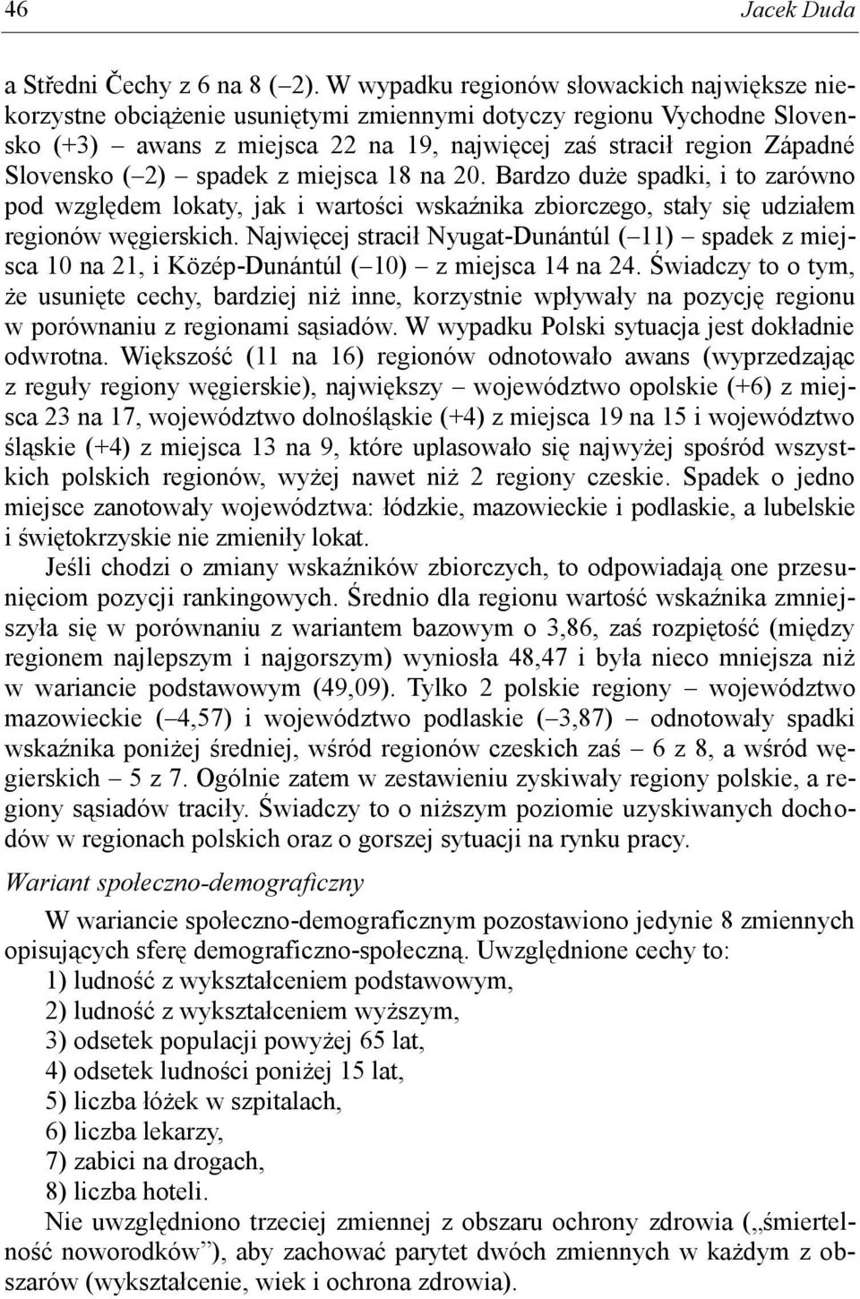 miejsca 18 na 20. Bardzo duże spadki, i to zarówno pod względem lokaty, jak i wartości wskaźnika zbiorczego, stały się udziałem regionów węgierskich.