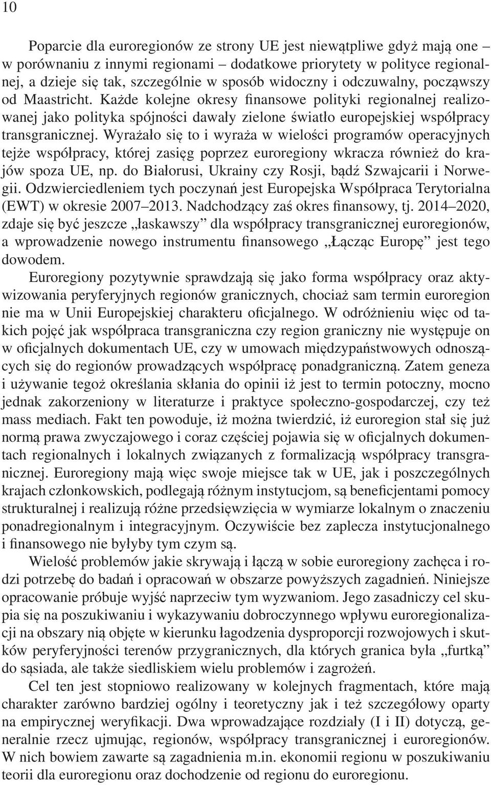 Wyrażało się to i wyraża w wielości programów operacyjnych tejże współpracy, której zasięg poprzez euroregiony wkracza również do krajów spoza UE, np.