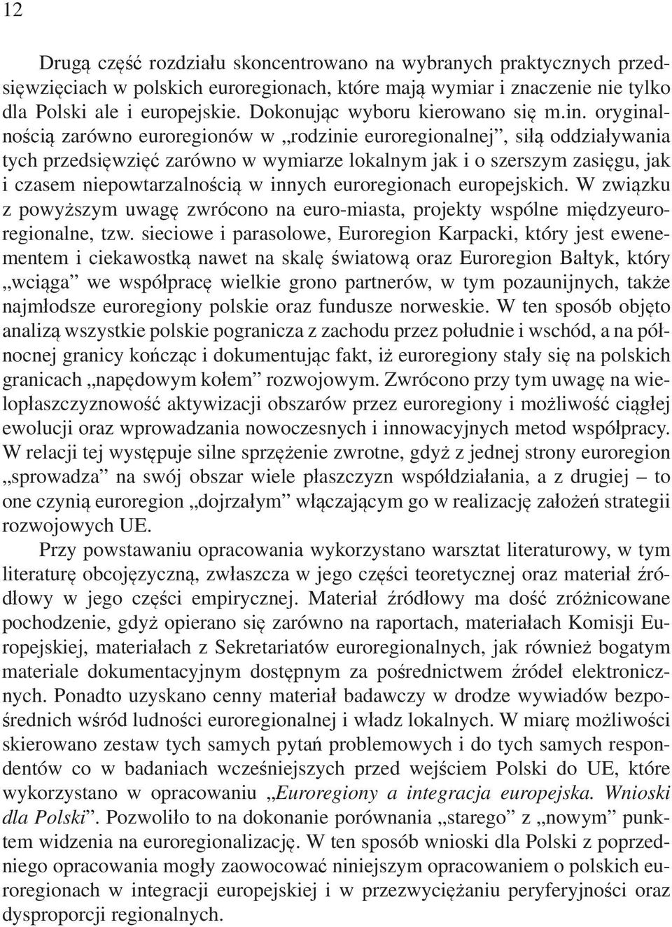 oryginalnością zarówno euroregionów w rodzinie euroregionalnej, siłą oddziaływania tych przedsięwzięć zarówno w wymiarze lokalnym jak i o szerszym zasięgu, jak i czasem niepowtarzalnością w innych