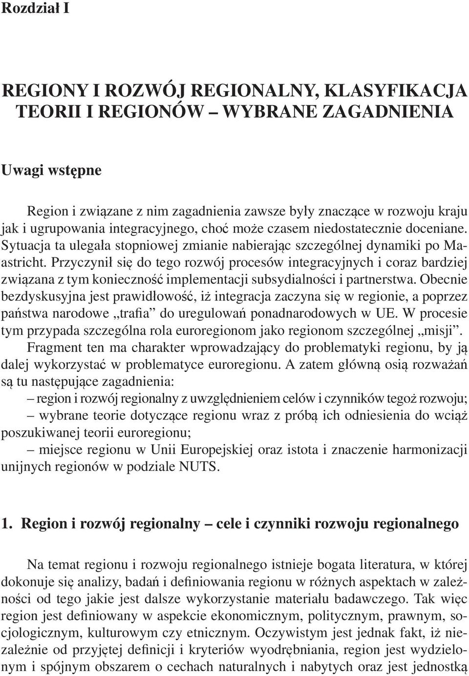 Przyczynił się do tego rozwój procesów integracyjnych i coraz bardziej związana z tym konieczność implementacji subsydialności i partnerstwa.