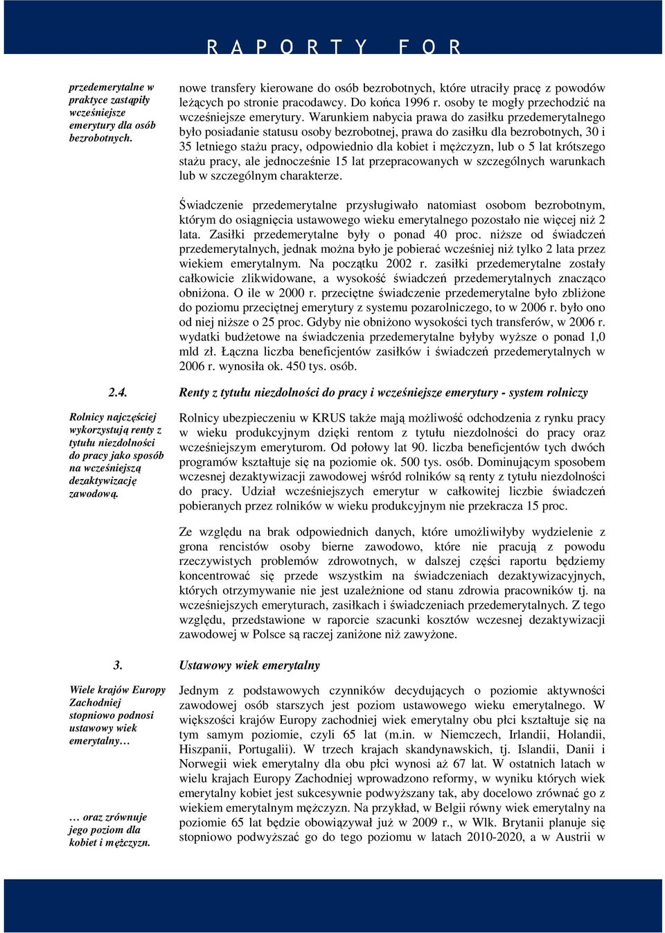 Warunkiem nabycia prawa do zasiłku przedemerytalnego było posiadanie statusu osoby bezrobotnej, prawa do zasiłku dla bezrobotnych, 30 i 35 letniego stażu pracy, odpowiednio dla kobiet i mężczyzn, lub
