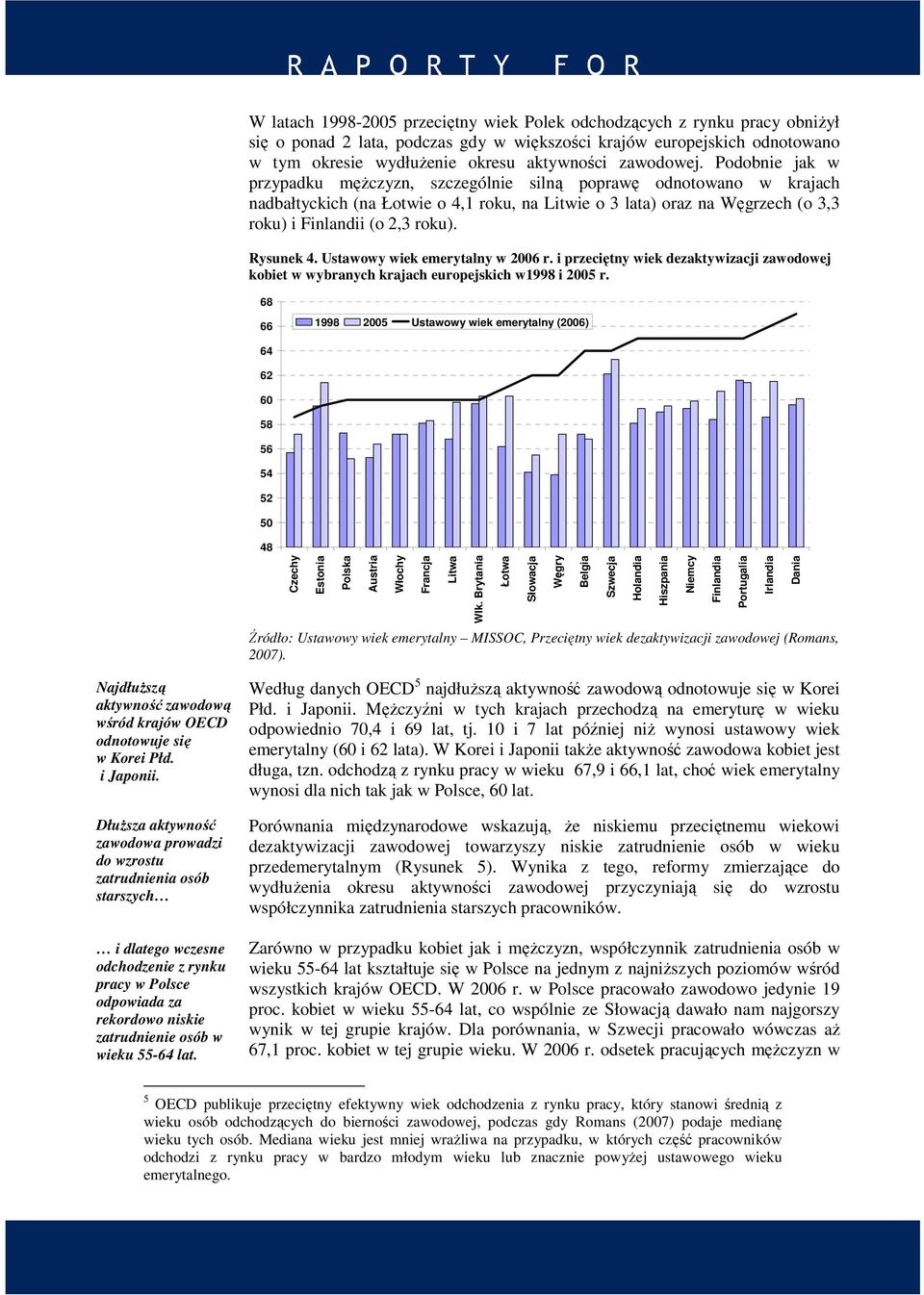 Podobnie jak w przypadku mężczyzn, szczególnie silną poprawę odnotowano w krajach nadbałtyckich (na Łotwie o 4,1 roku, na Litwie o 3 lata) oraz na Węgrzech (o 3,3 roku) i Finlandii (o 2,3 roku).