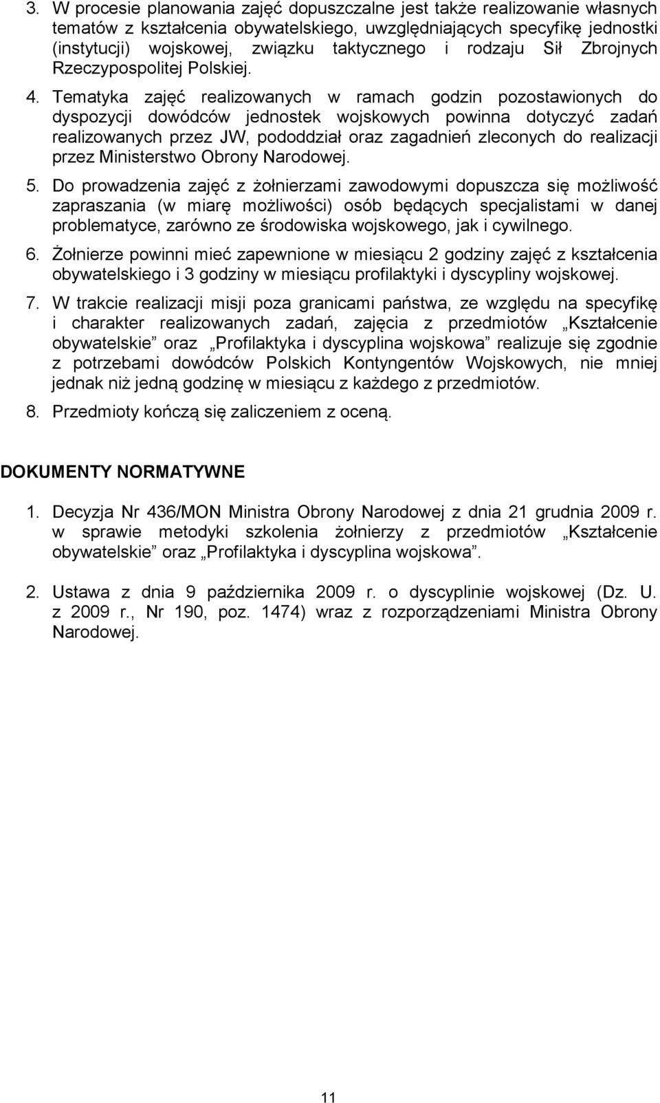 . Tematyka zajęć realizowanych w ramach godzin pozostawionych do dyspozycji dowódców jednostek wojskowych powinna dotyczyć zadań realizowanych przez JW, pododdział oraz zagadnień zleconych do