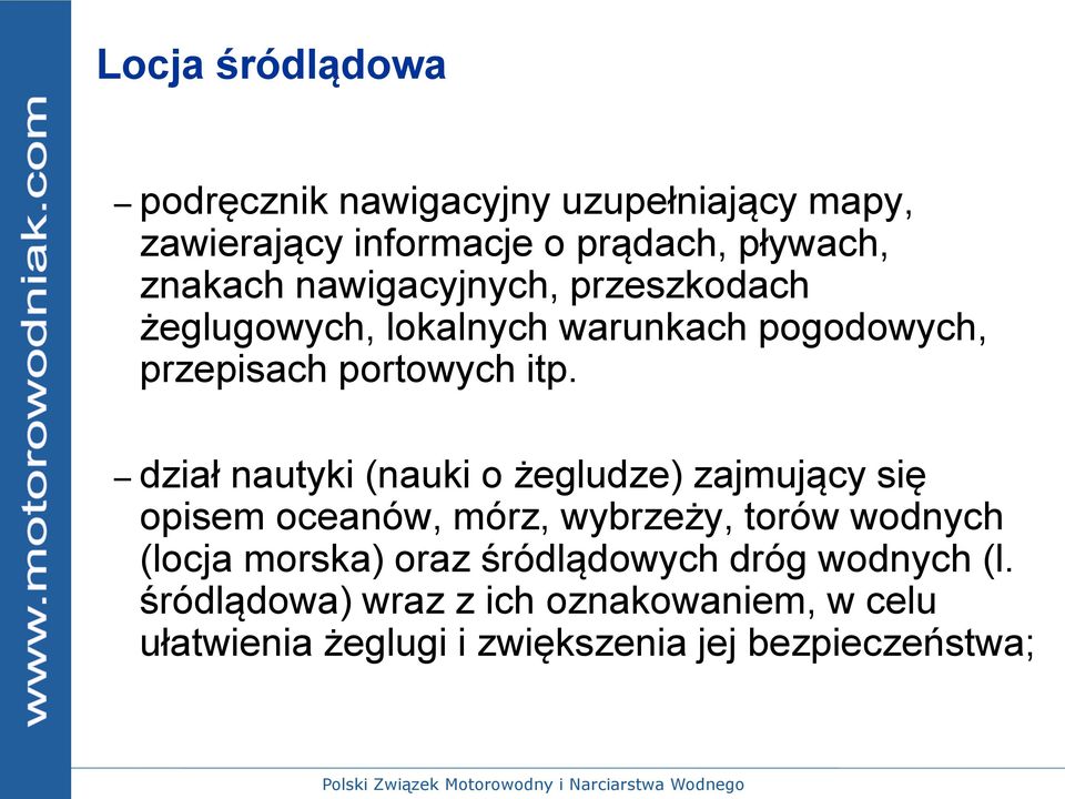 dział nautyki (nauki o żegludze) zajmujący się opisem oceanów, mórz, wybrzeży, torów wodnych (locja morska) oraz