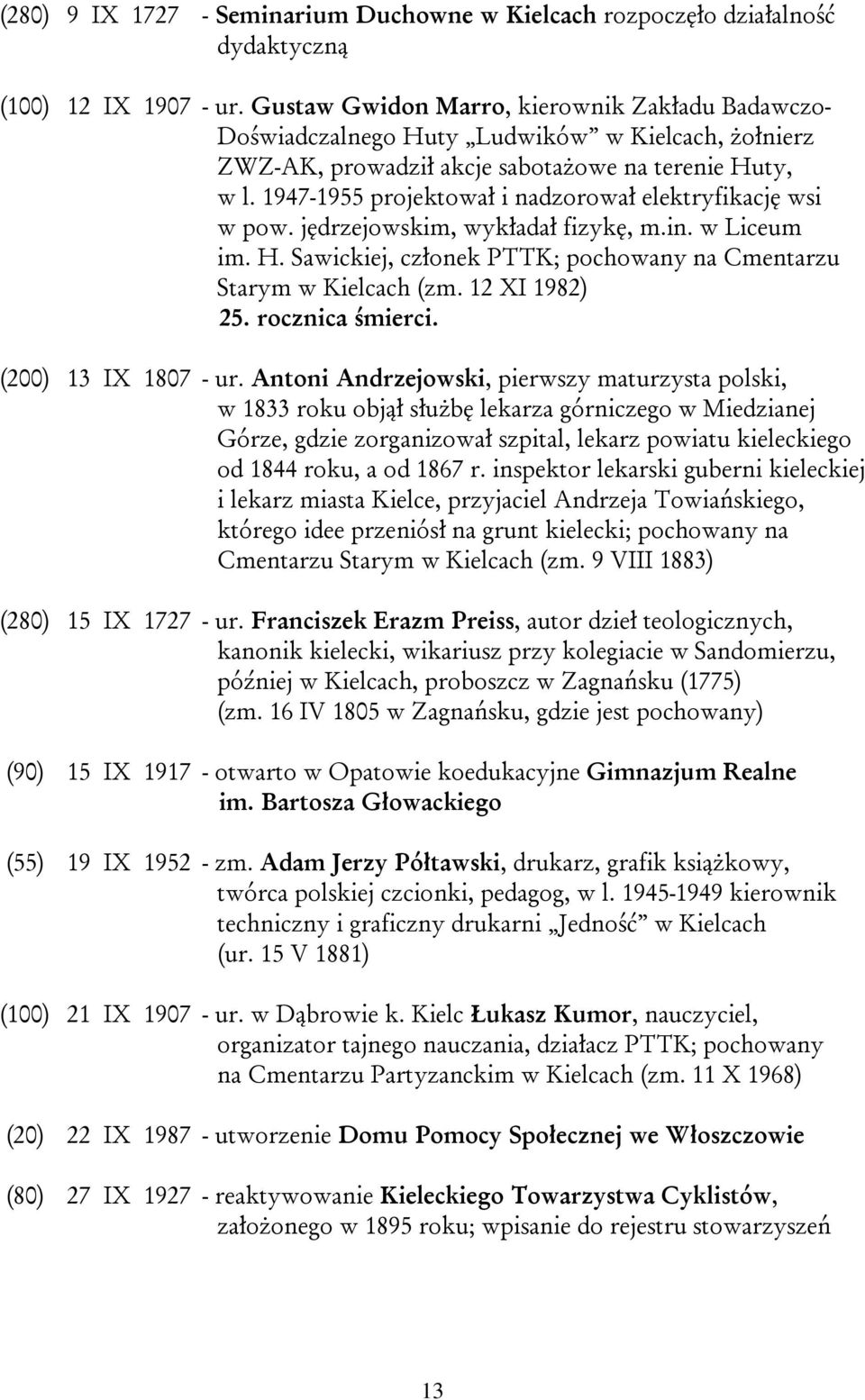 1947-1955 projektował i nadzorował elektryfikację wsi w pow. jędrzejowskim, wykładał fizykę, m.in. w Liceum im. H. Sawickiej, członek PTTK; pochowany na Cmentarzu Starym w Kielcach (zm.