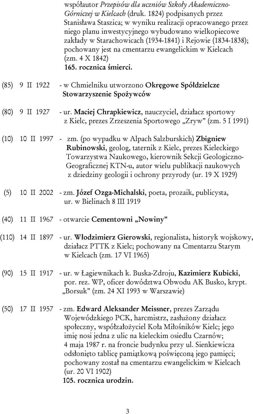 pochowany jest na cmentarzu ewangelickim w Kielcach (zm. 4 X 1842) 165. rocznica śmierci. (85) 9 II 1922 - w Chmielniku utworzono Okręgowe Spółdzielcze Stowarzyszenie Spożywców (80) 9 II 1927 - ur.