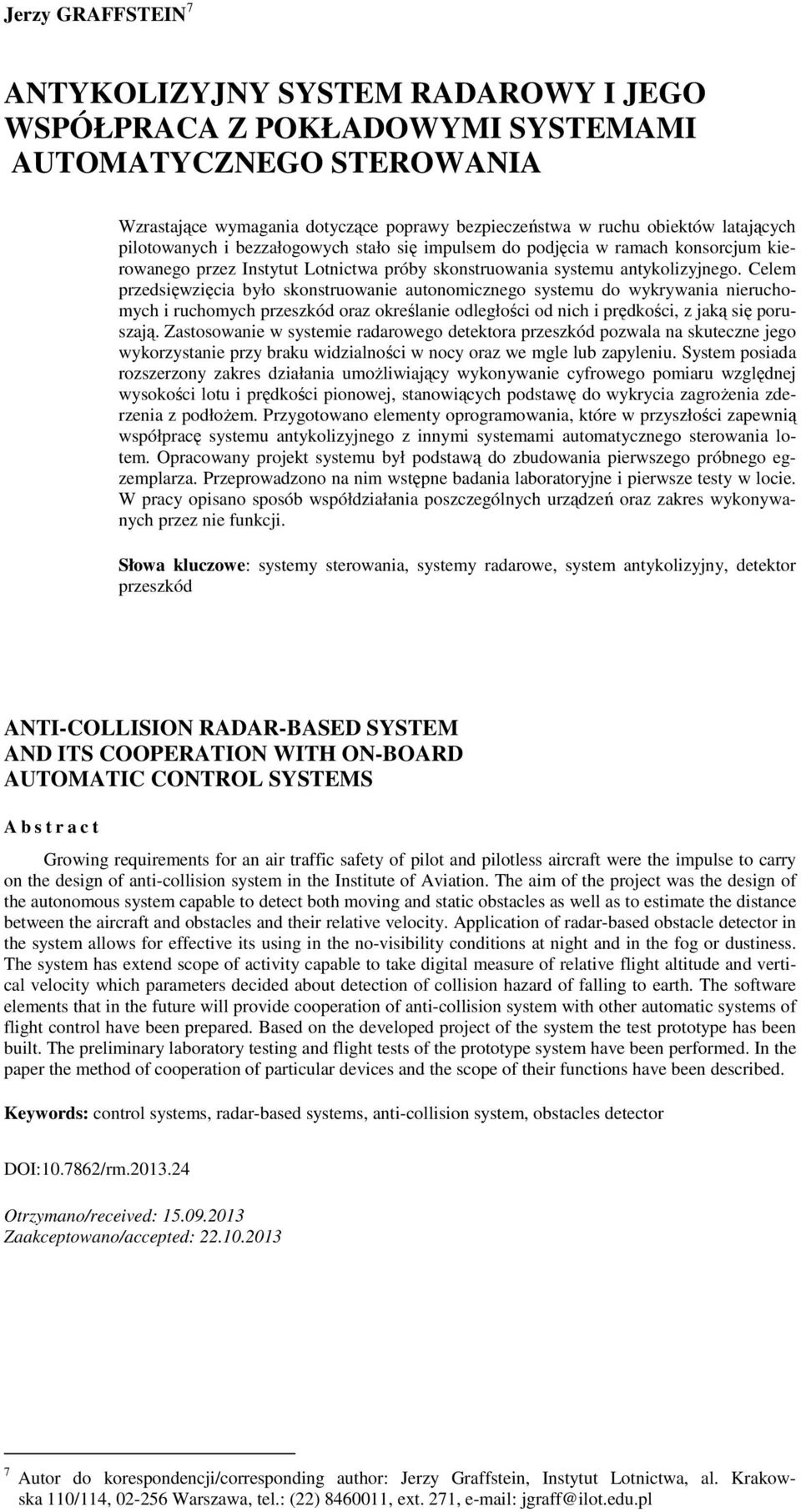 Celem przedsięwzięcia było skonstruowanie autonomicznego systemu do wykrywania nieruchomych i ruchomych przeszkód oraz określanie odległości od nich i prędkości, z jaką się poruszają.
