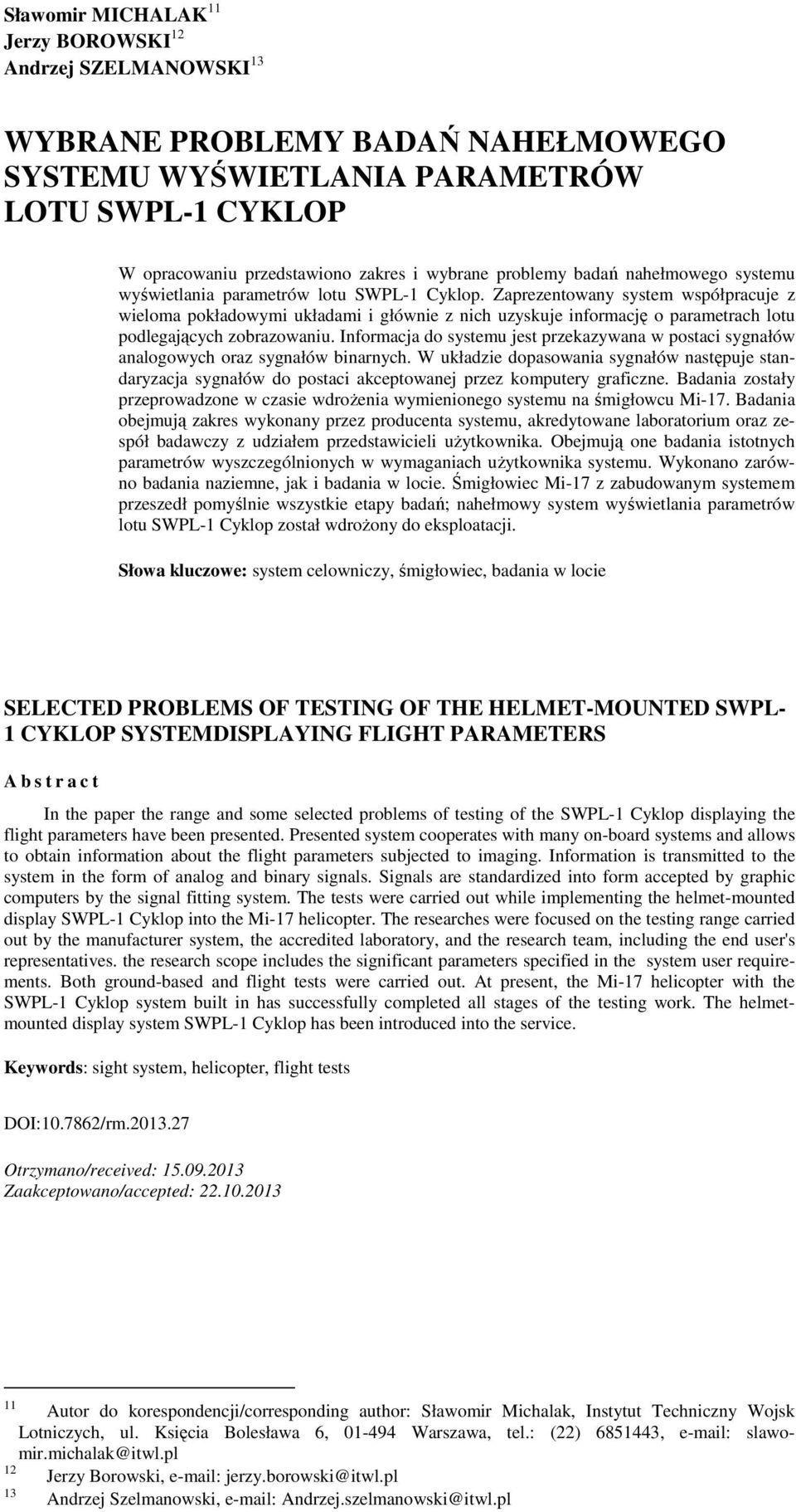 Zaprezentowany system współpracuje z wieloma pokładowymi układami i głównie z nich uzyskuje informację o parametrach lotu podlegających zobrazowaniu.