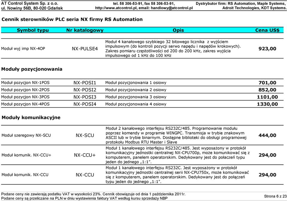 pozycjon NX-4POS NX-POSI1 Moduł pozycjonowania 1 osiowy 701,00 NX-POSI2 Moduł pozycjonowania 2 osiowy 852,00 NX-POSI3 Moduł pozycjonowania 3 osiowy 1101,00 NX-POSI4 Moduł pozycjonowania 4 osiowy