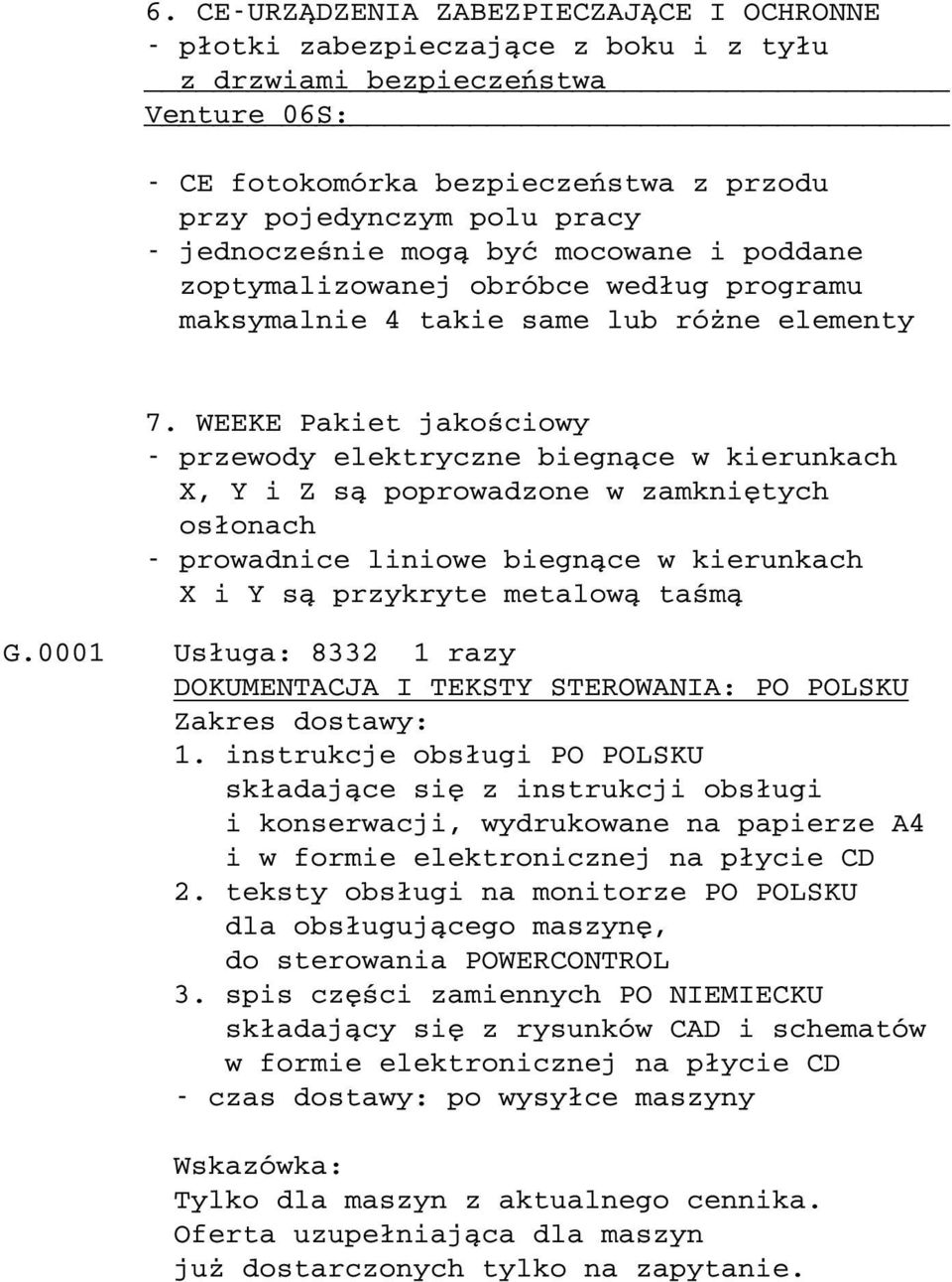 WEEKE Pakiet jakościowy - przewody elektryczne biegnące w kierunkach X, Y i Z są poprowadzone w zamkniętych osłonach - prowadnice liniowe biegnące w kierunkach X i Y są przykryte metalową taśmą G.