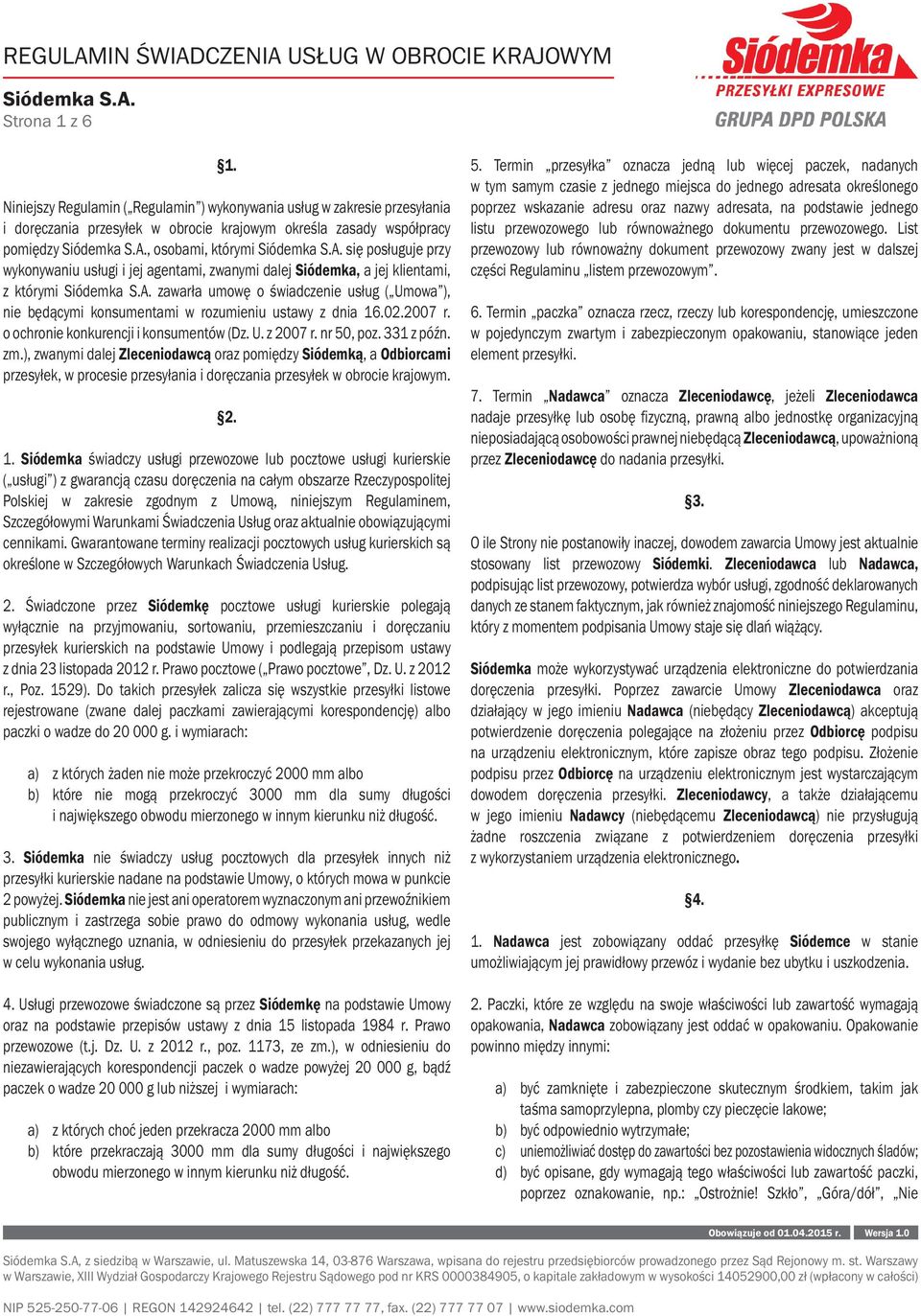 wykonywaniu usługi i jej agentami, zwanymi dalej Siódemka, a jej klientami, z którymi zawarła umowę o świadczenie usług ( Umowa ), nie będącymi konsumentami w rozumieniu ustawy z dnia 16.02.2007 r.