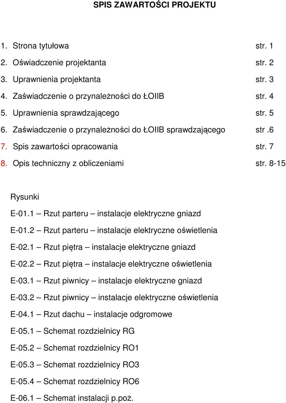 1 Rzut parteru instalacje elektryczne gniazd E-01.2 Rzut parteru instalacje elektryczne oświetlenia E-02.1 Rzut piętra instalacje elektryczne gniazd E-02.