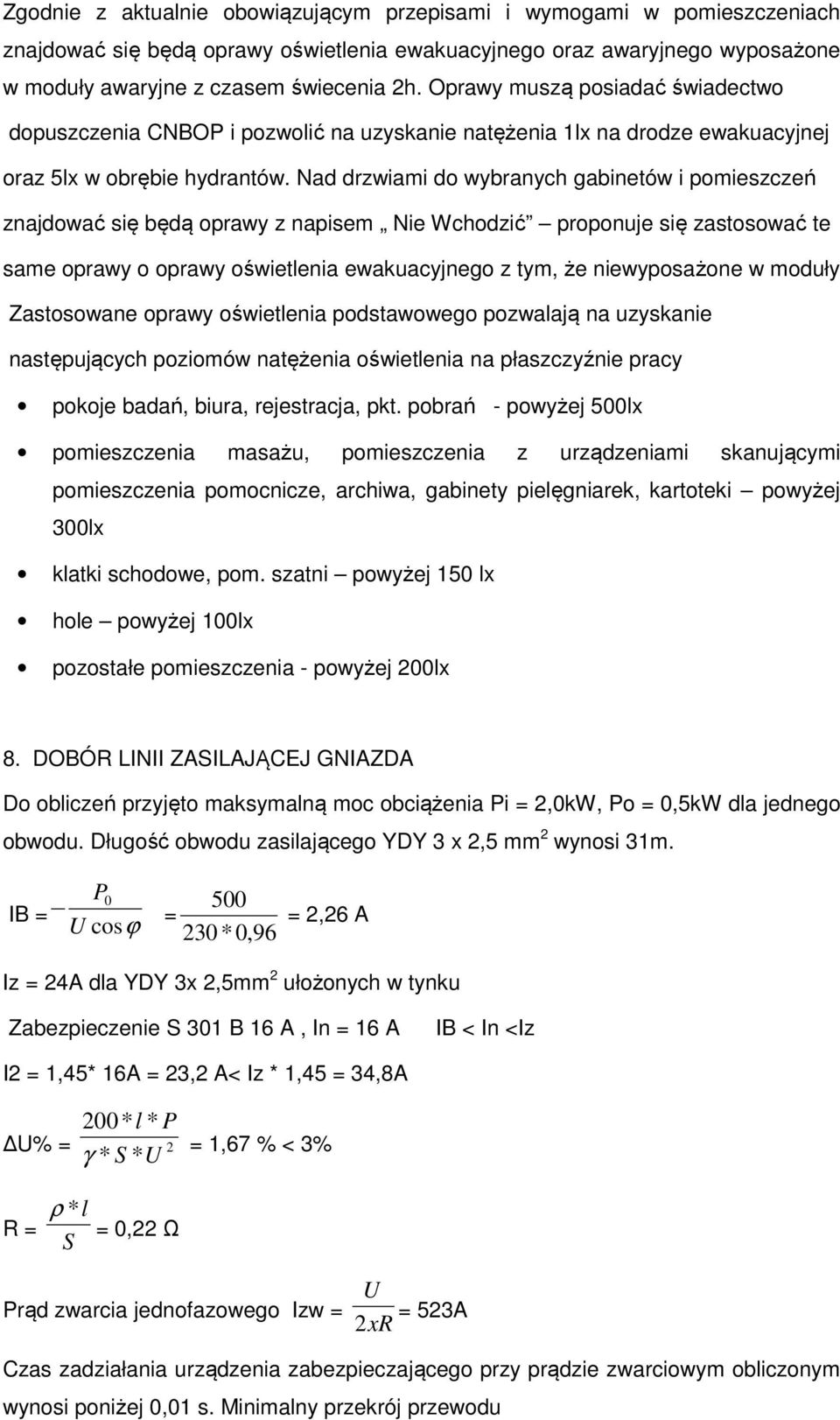 Nad drzwiami do wybranych gabinetów i pomieszczeń znajdować się będą oprawy z napisem Nie Wchodzić proponuje się zastosować te same oprawy o oprawy oświetlenia ewakuacyjnego z tym, że niewyposażone w