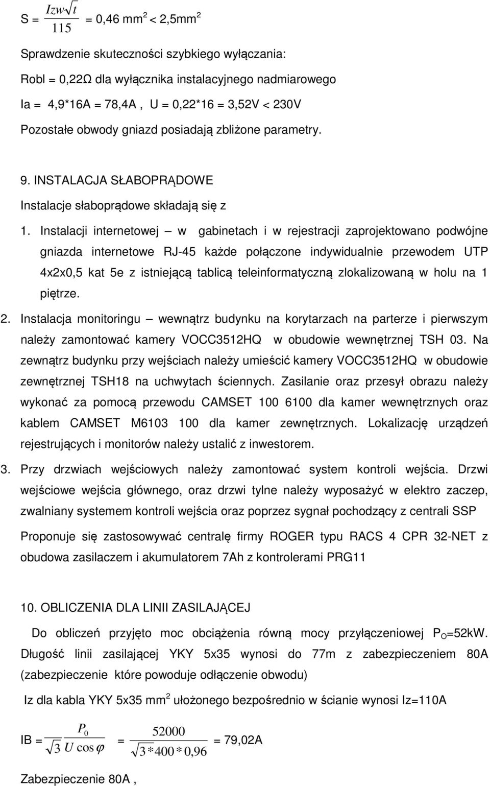 Instalacji internetowej w gabinetach i w rejestracji zaprojektowano podwójne gniazda internetowe RJ-45 każde połączone indywidualnie przewodem UTP 4x2x0,5 kat 5e z istniejącą tablicą