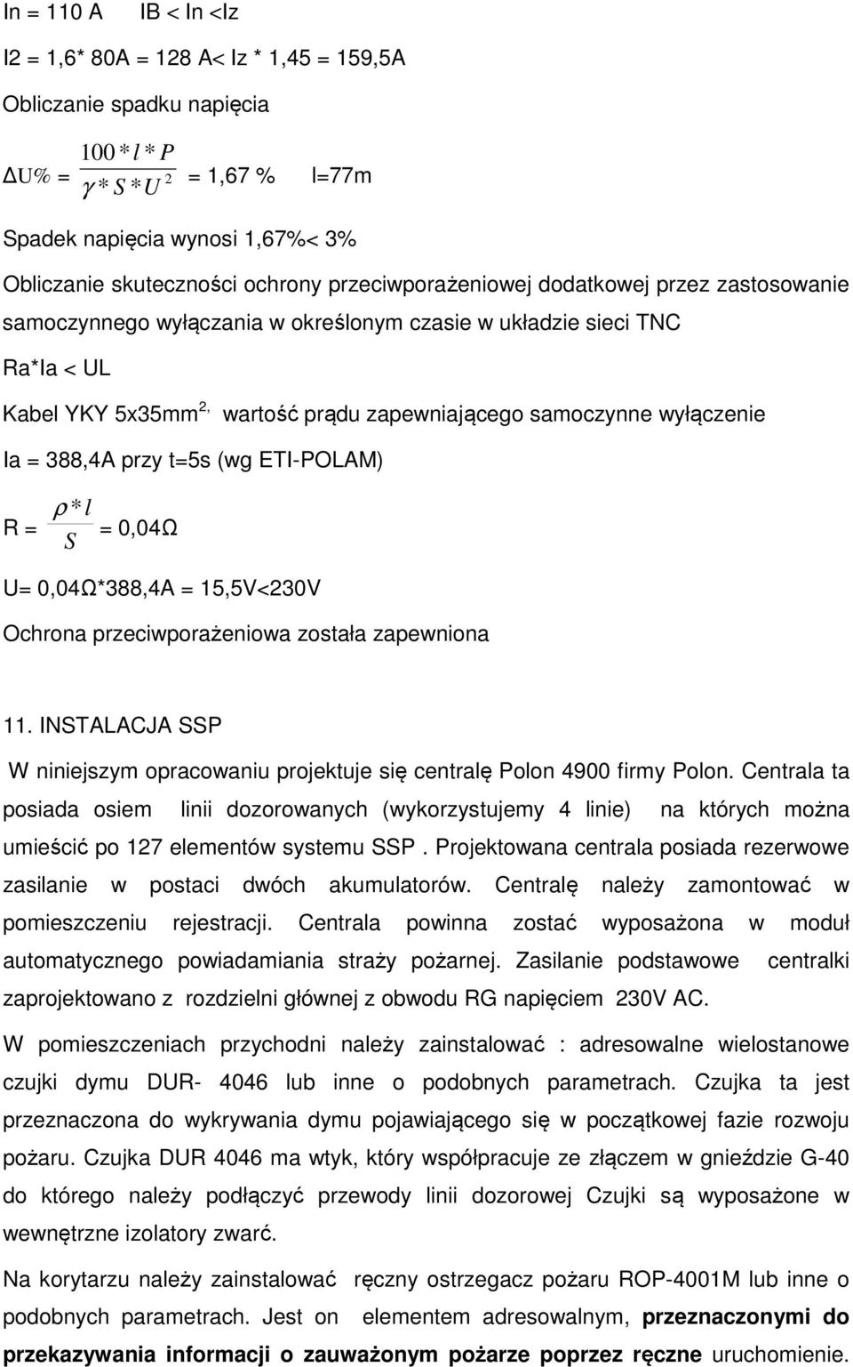 = 388,4A przy t=5s (wg ETI-POLAM) R = ρ *l = 0,04Ω S U= 0,04Ω*388,4A = 15,5V<230V Ochrona przeciwporażeniowa została zapewniona 11.