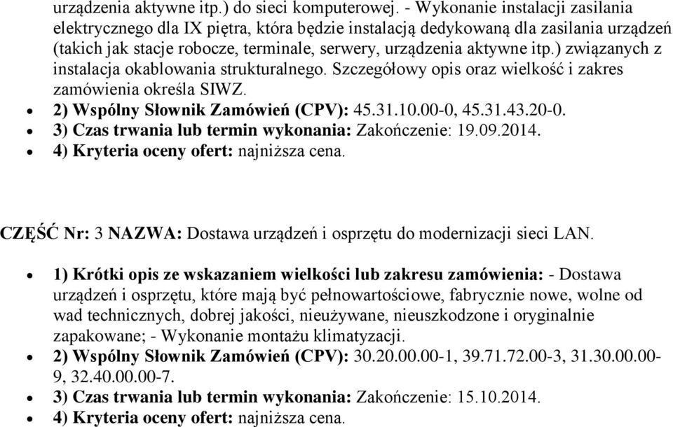 ) związanych z instalacja okablowania strukturalnego. Szczegółowy opis oraz wielkość i zakres zamówienia określa SIWZ. 2) Wspólny Słownik Zamówień (CPV): 45.31.10.00-0, 45.31.43.20-0.