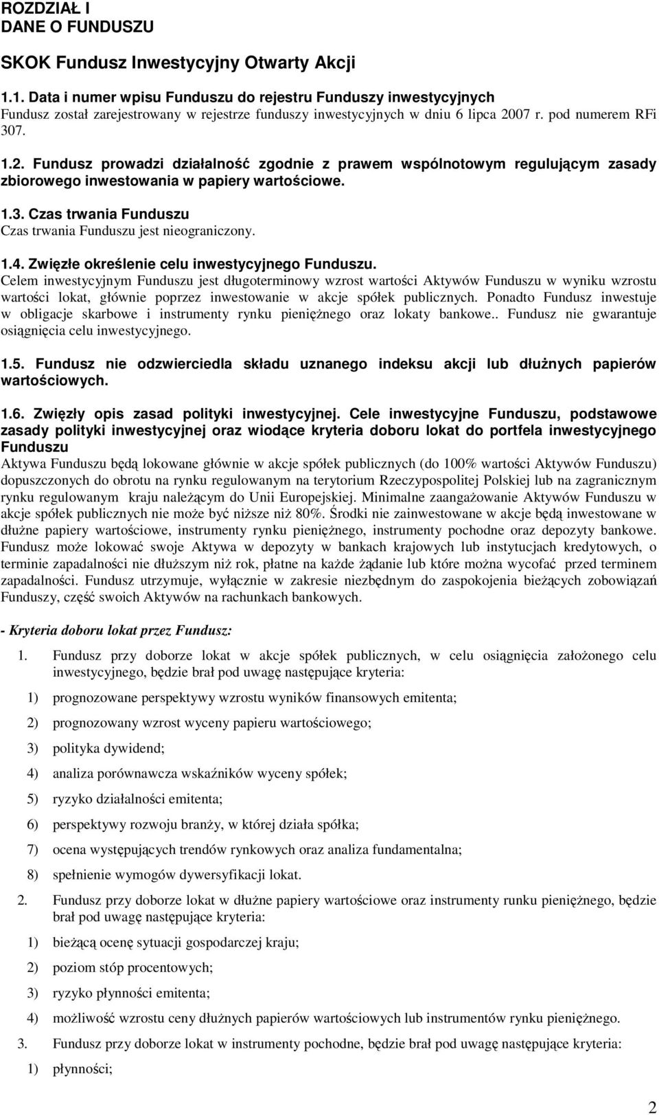 07 r. pod numerem RFi 307. 1.2. Fundusz prowadzi działalność zgodnie z prawem wspólnotowym regulującym zasady zbiorowego inwestowania w papiery wartościowe. 1.3. Czas trwania Funduszu Czas trwania Funduszu jest nieograniczony.