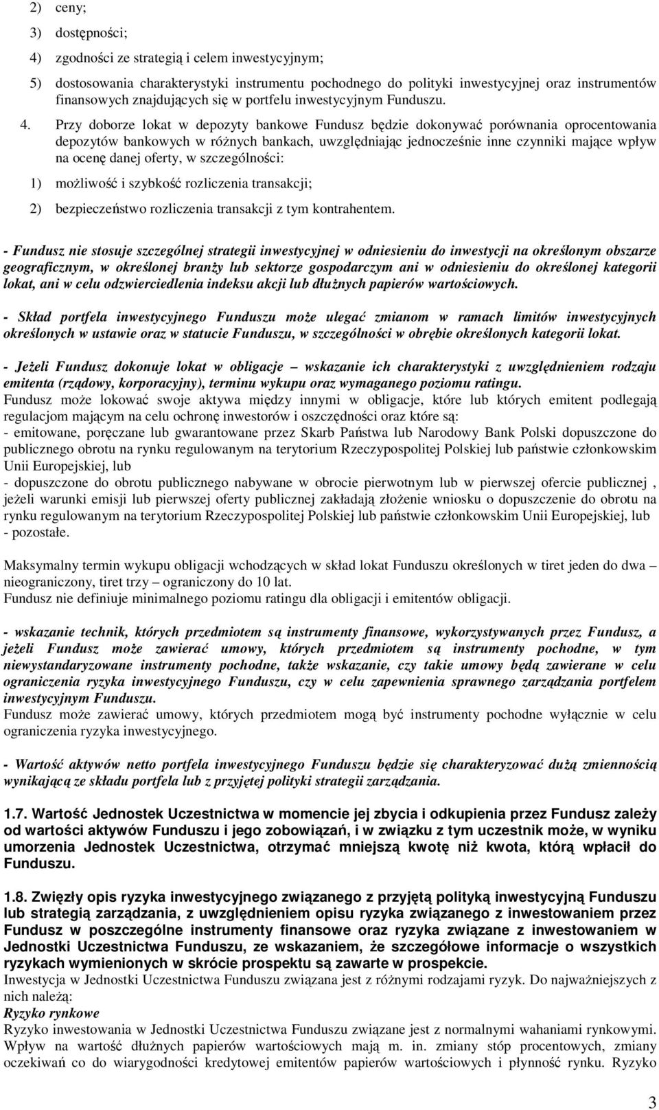 Przy doborze lokat w depozyty bankowe Fundusz będzie dokonywać porównania oprocentowania depozytów bankowych w różnych bankach, uwzględniając jednocześnie inne czynniki mające wpływ na ocenę danej