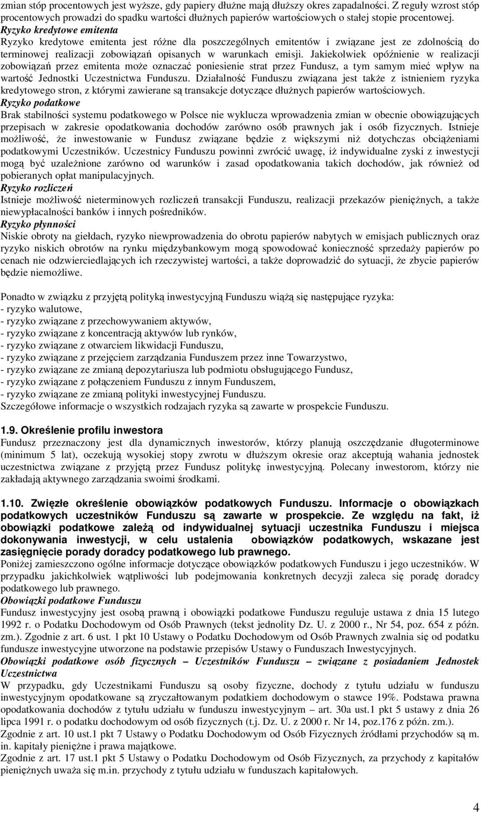 Ryzyko kredytowe emitenta Ryzyko kredytowe emitenta jest różne dla poszczególnych emitentów i związane jest ze zdolnością do terminowej realizacji zobowiązań opisanych w warunkach emisji.