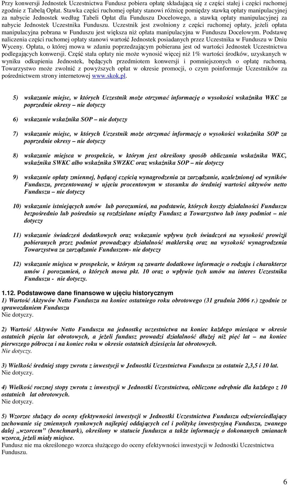 Jednostek Uczestnika Funduszu. Uczestnik jest zwolniony z części ruchomej opłaty, jeżeli opłata manipulacyjna pobrana w Funduszu jest większa niż opłata manipulacyjna w Funduszu Docelowym.