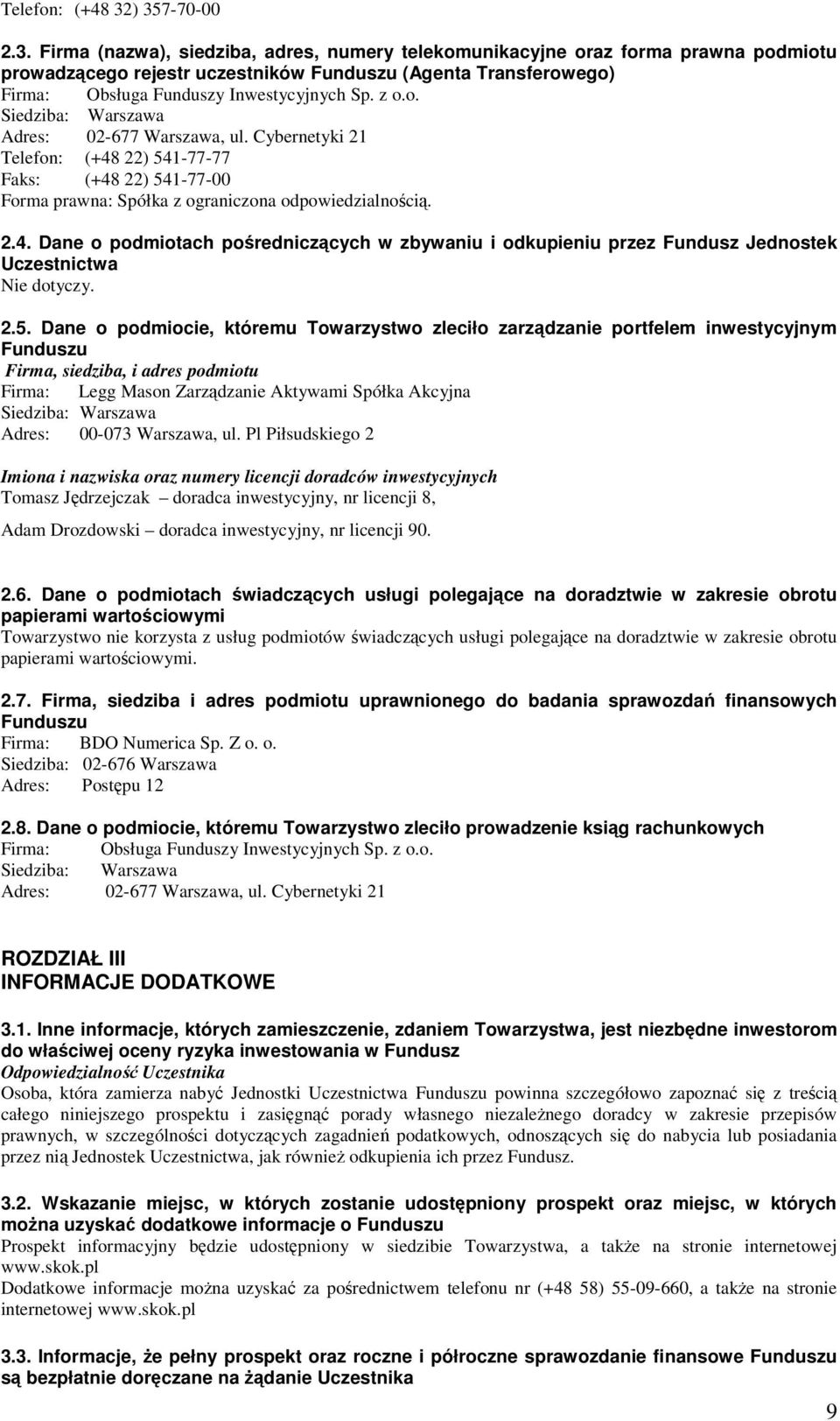 z o.o. Siedziba: Warszawa Adres: 02-677 Warszawa, ul. Cybernetyki 21 Telefon: (+48 22) 541-77-77 Faks: (+48 22) 541-77-00 Forma prawna: Spółka z ograniczona odpowiedzialnością. 2.4. Dane o podmiotach pośredniczących w zbywaniu i odkupieniu przez Fundusz Jednostek Uczestnictwa 2.