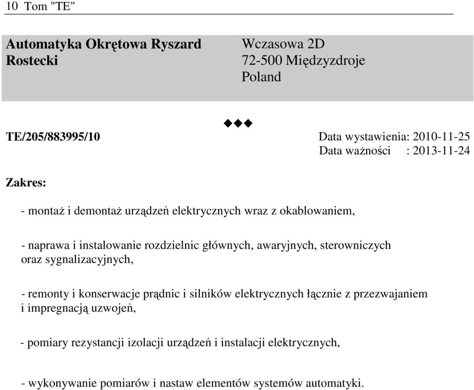 awaryjnych, sterowniczych oraz sygnalizacyjnych, - remonty i konserwacje prądnic i silników elektrycznych łącznie z przezwajaniem i