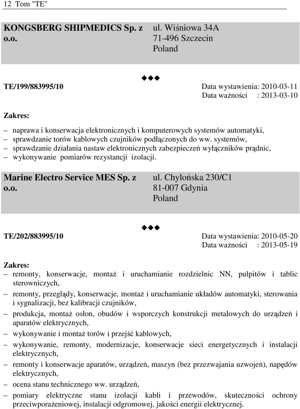 kablowych czujników podłączonych do ww. systemów, sprawdzanie działania nastaw elektronicznych zabezpieczeń wyłączników prądnic, wykonywanie pomiarów rezystancji izolacji.