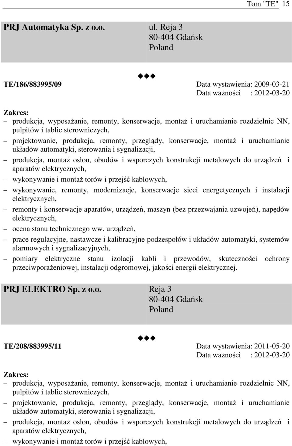 sterowniczych, projektowanie, produkcja, remonty, przeglądy, konserwacje, montaŝ i uruchamianie układów automatyki, sterowania i sygnalizacji, produkcja, montaŝ osłon, obudów i wsporczych konstrukcji