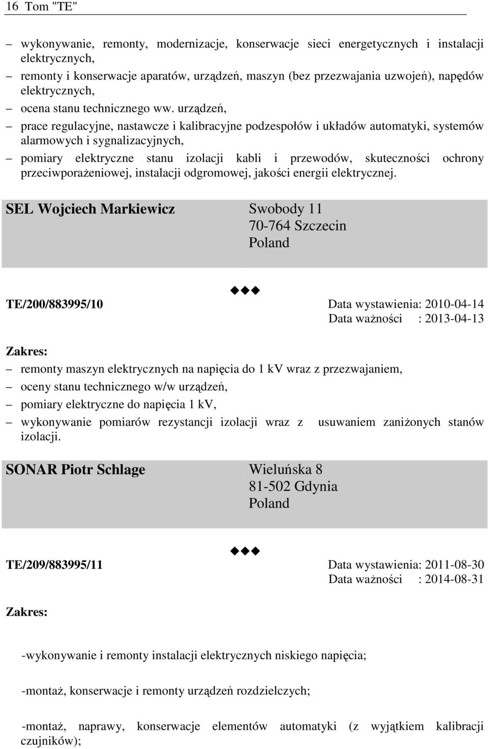 urządzeń, prace regulacyjne, nastawcze i kalibracyjne podzespołów i układów automatyki, systemów alarmowych i sygnalizacyjnych, pomiary elektryczne stanu izolacji kabli i przewodów, skuteczności