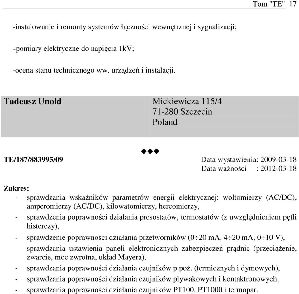 amperomierzy (AC/DC), kilowatomierzy, hercomierzy, - sprawdzenia poprawności działania presostatów, termostatów (z uwzględnieniem pętli histerezy), - sprawdzenie poprawności działania przetworników