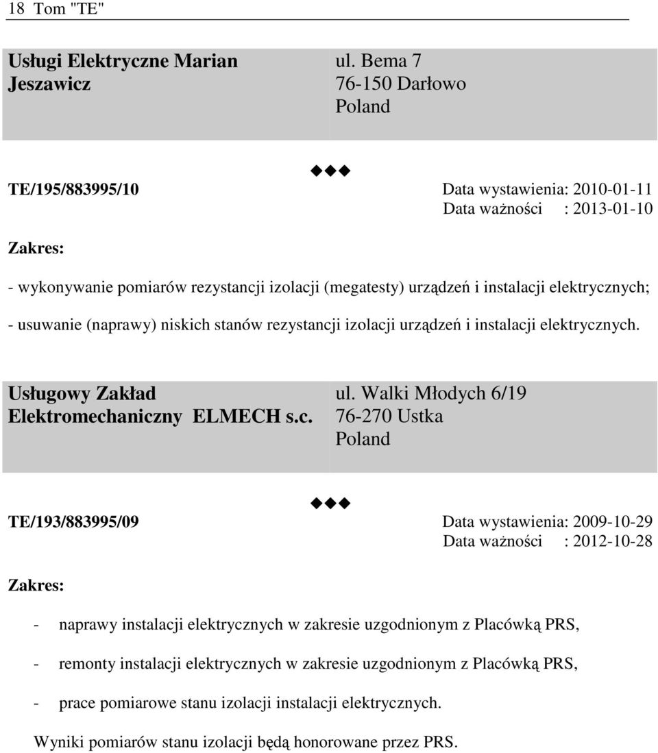- usuwanie (naprawy) niskich stanów rezystancji izolacji urządzeń i instalacji elektrycznych. Usługowy Zakład Elektromechaniczny ELMECH s.c. ul.