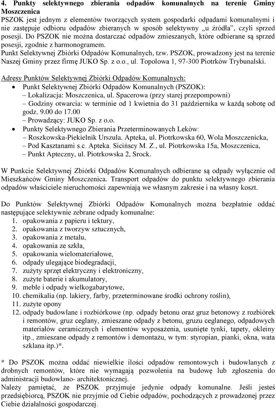 Punkt Selektywnej Zbiórki Odpadów Komunalnych, tzw. PSZOK, prowadzony jest na terenie Naszej Gminy przez firmę JUKO Sp. z o.o., ul. Topolowa 1, 97-300 Piotrków Trybunalski.